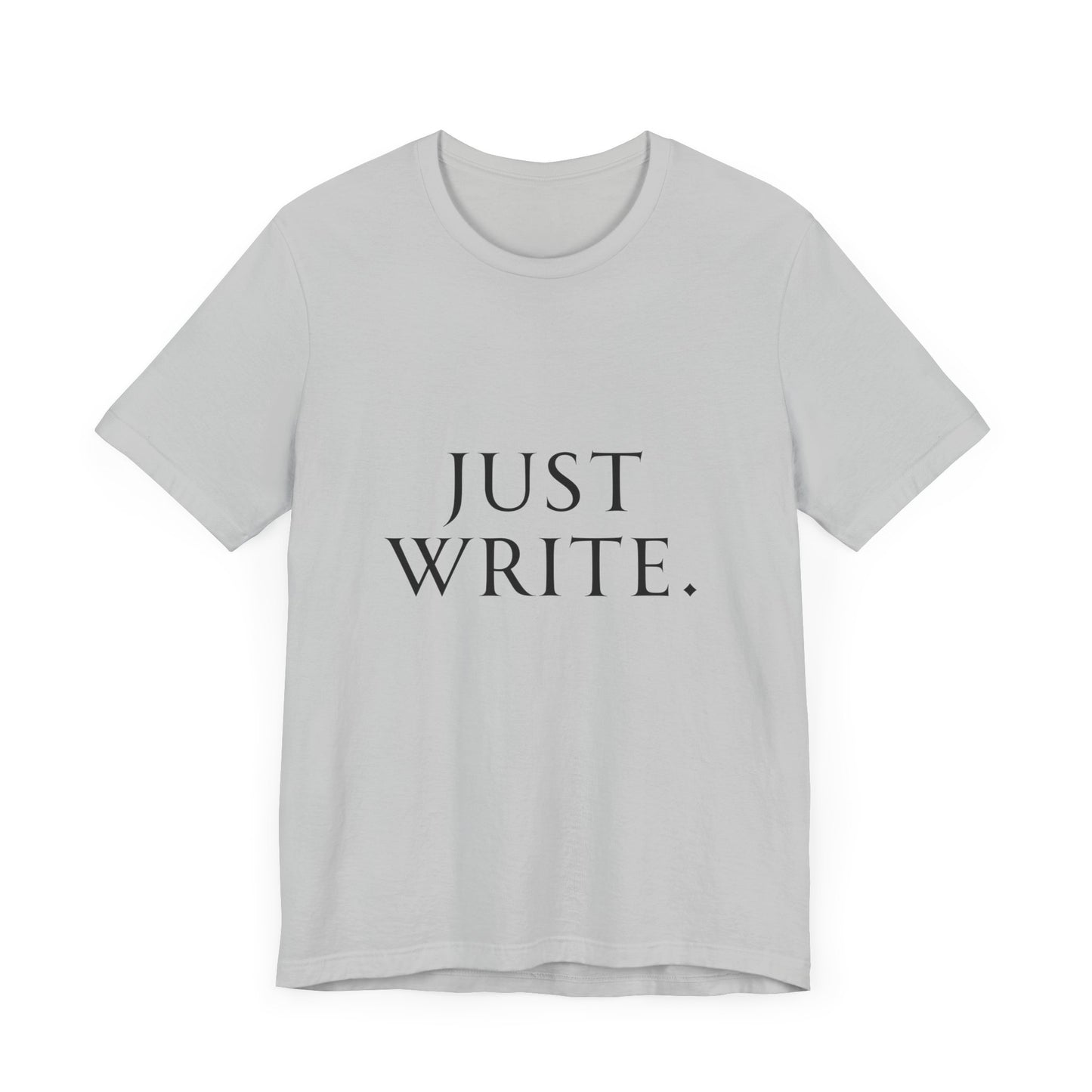 Just Write Unisex Tee - Shirt Pushing You to Just Write