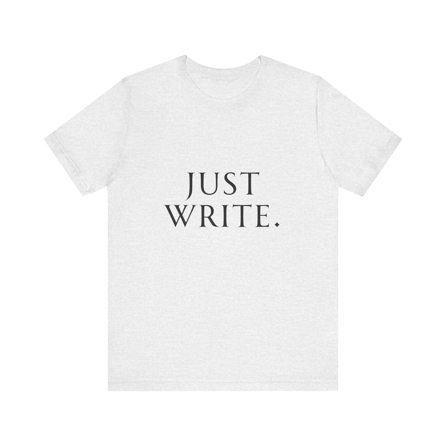 Just Write Unisex Tee - Shirt Pushing You to Just Write