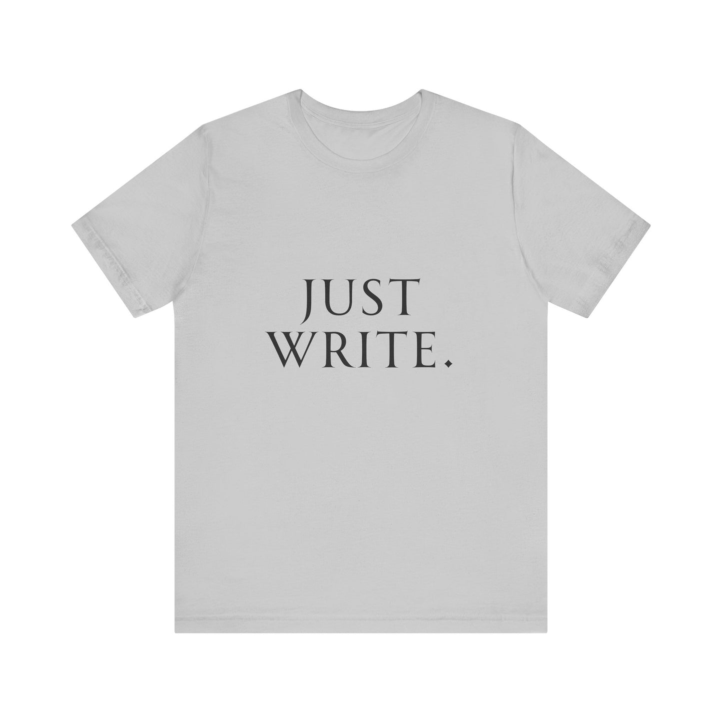 Just Write Unisex Tee - Shirt Pushing You to Just Write