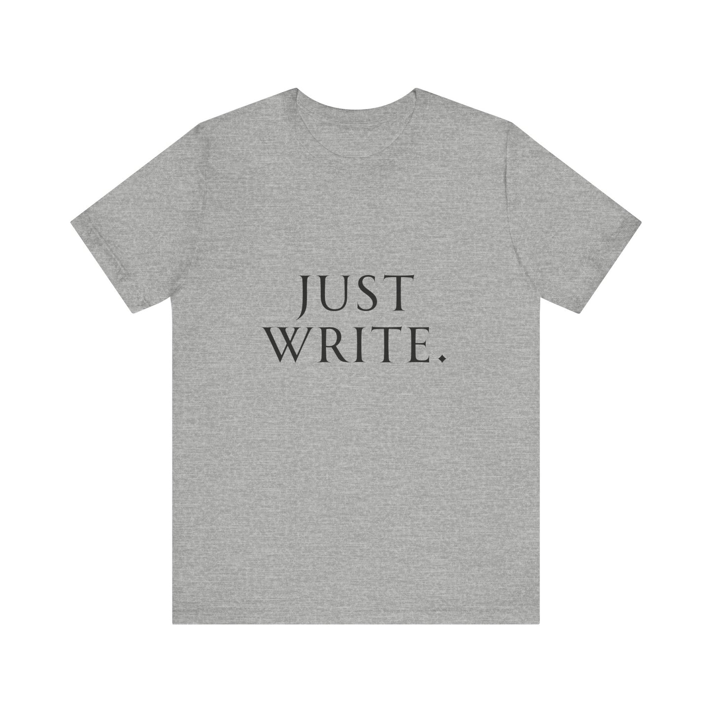 Just Write Unisex Tee - Shirt Pushing You to Just Write