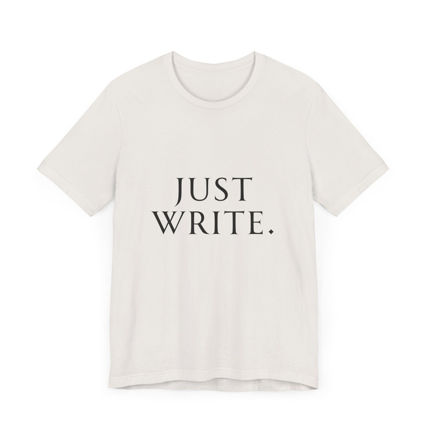 Just Write Unisex Tee - Shirt Pushing You to Just Write