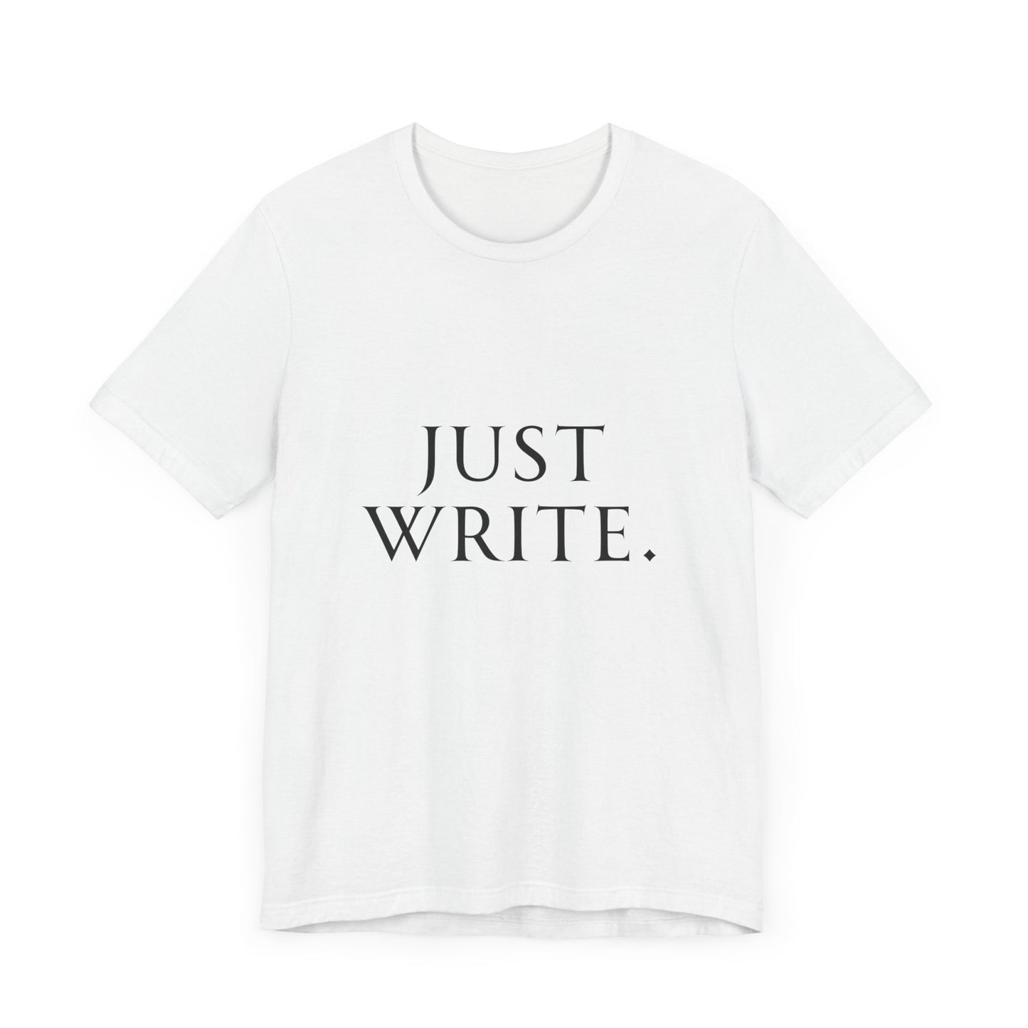 Just Write Unisex Tee - Shirt Pushing You to Just Write