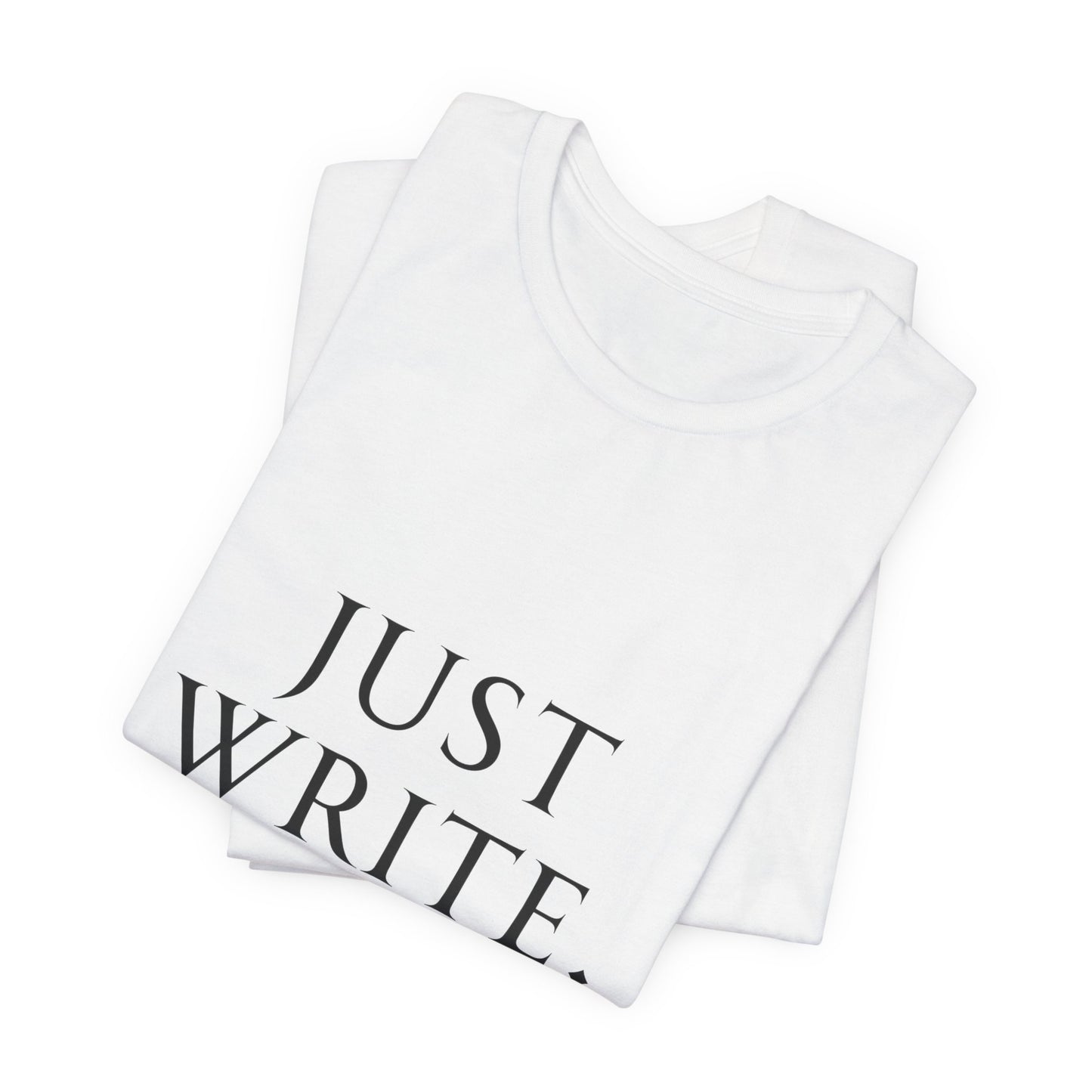 Just Write Unisex Tee - Shirt Pushing You to Just Write