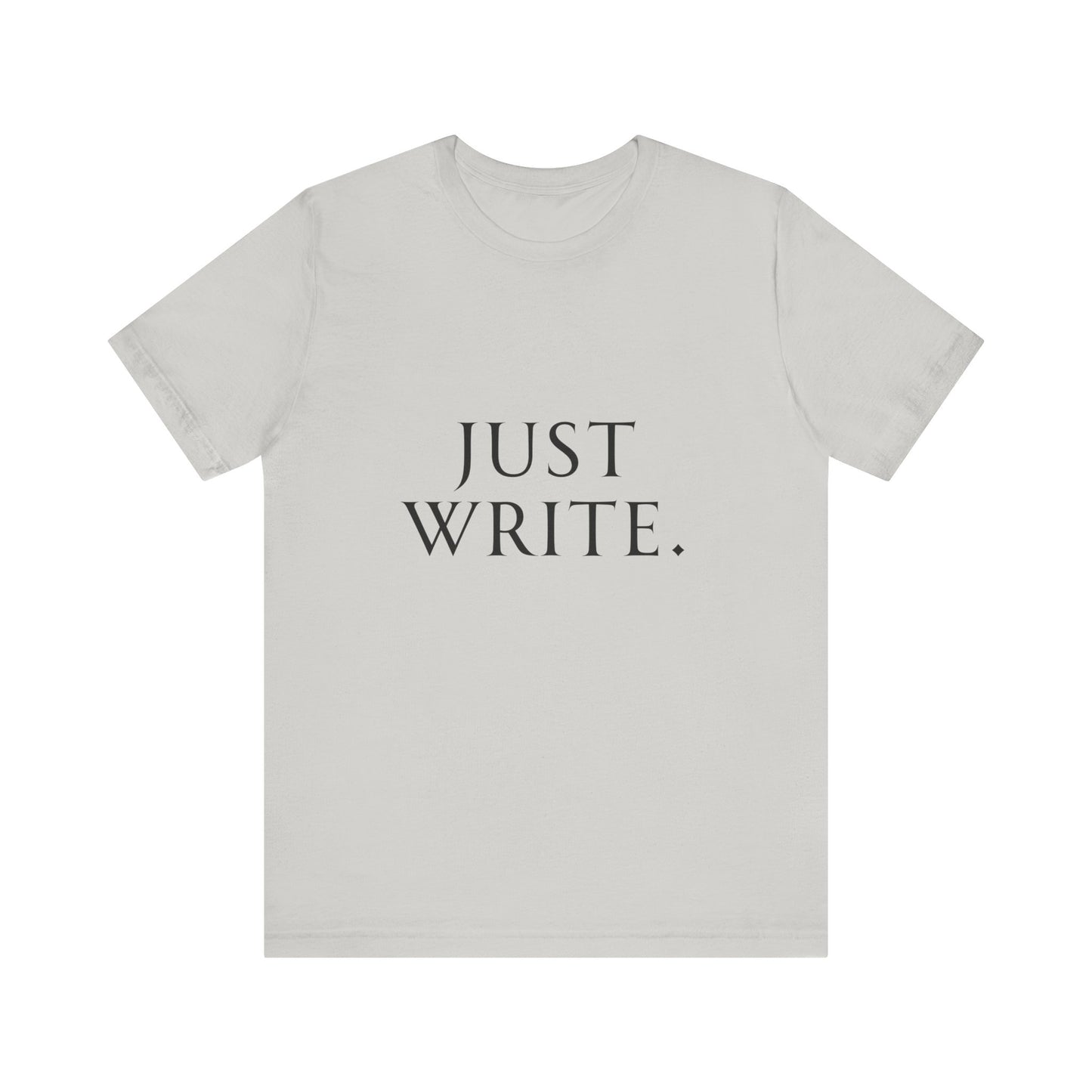 Just Write Unisex Tee - Shirt Pushing You to Just Write