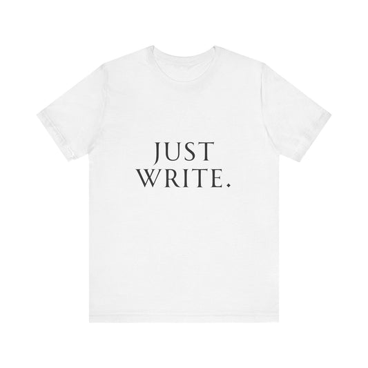 Just Write Unisex Tee - Shirt Pushing You to Just Write