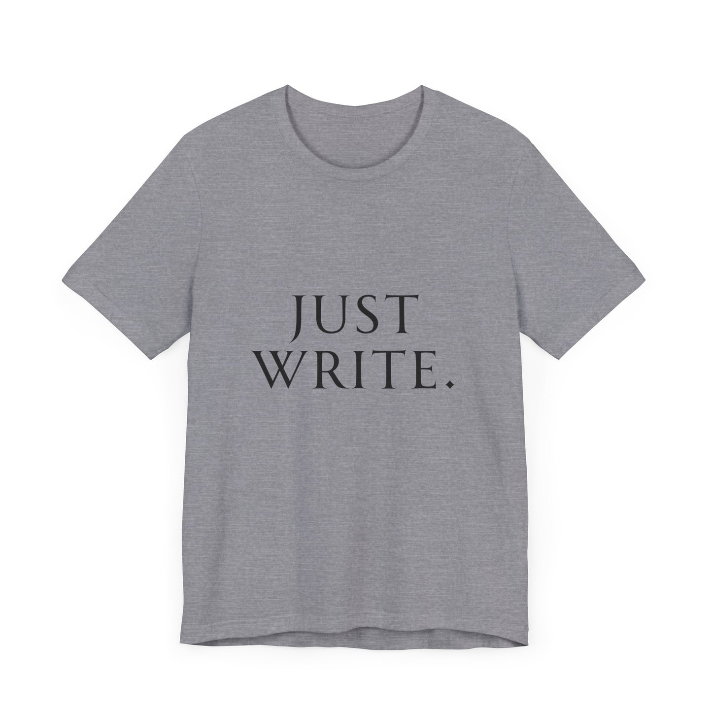 Just Write Unisex Tee - Shirt Pushing You to Just Write