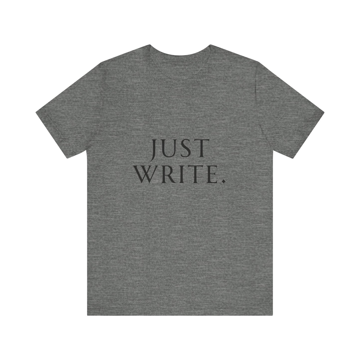 Just Write Unisex Tee - Shirt Pushing You to Just Write