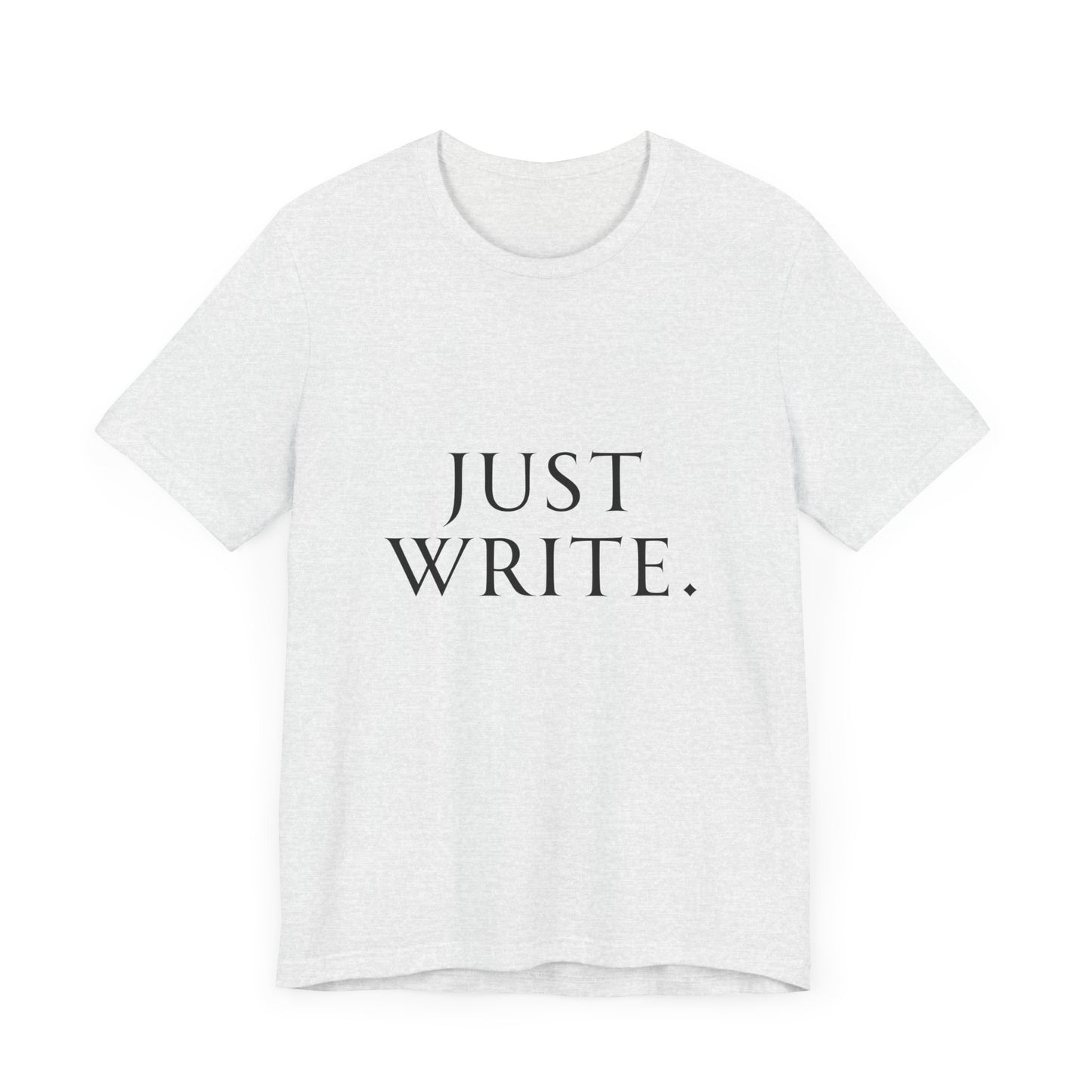 Just Write Unisex Tee - Shirt Pushing You to Just Write