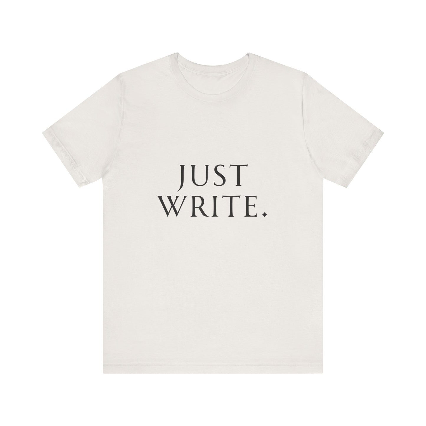 Just Write Unisex Tee - Shirt Pushing You to Just Write