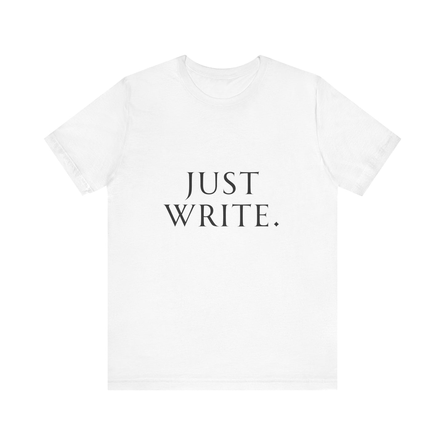 Just Write Unisex Tee - Shirt Pushing You to Just Write