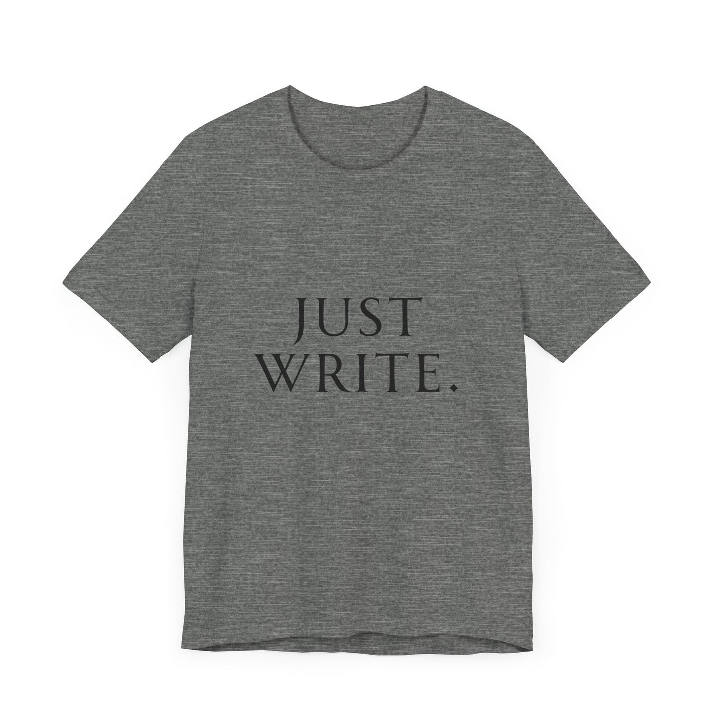 Just Write Unisex Tee - Shirt Pushing You to Just Write