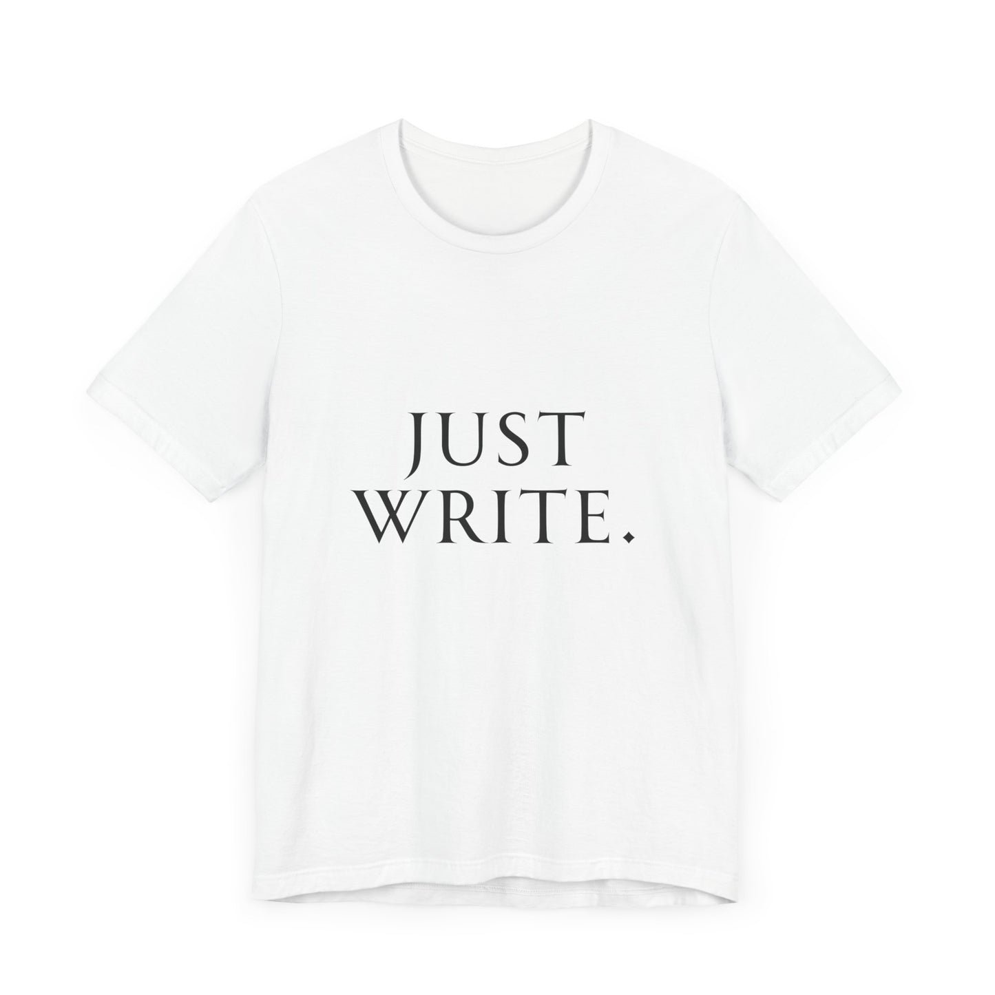 Just Write Unisex Tee - Shirt Pushing You to Just Write