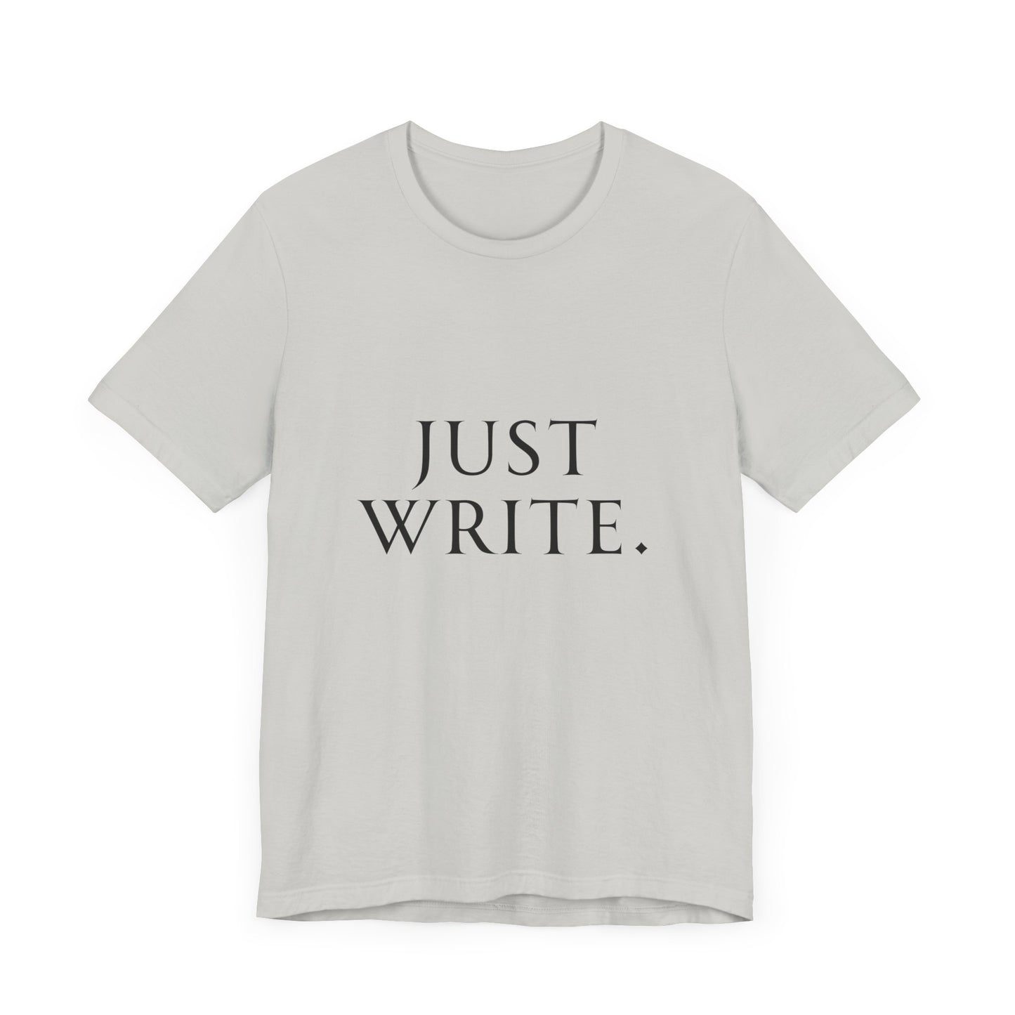 Just Write Unisex Tee - Shirt Pushing You to Just Write