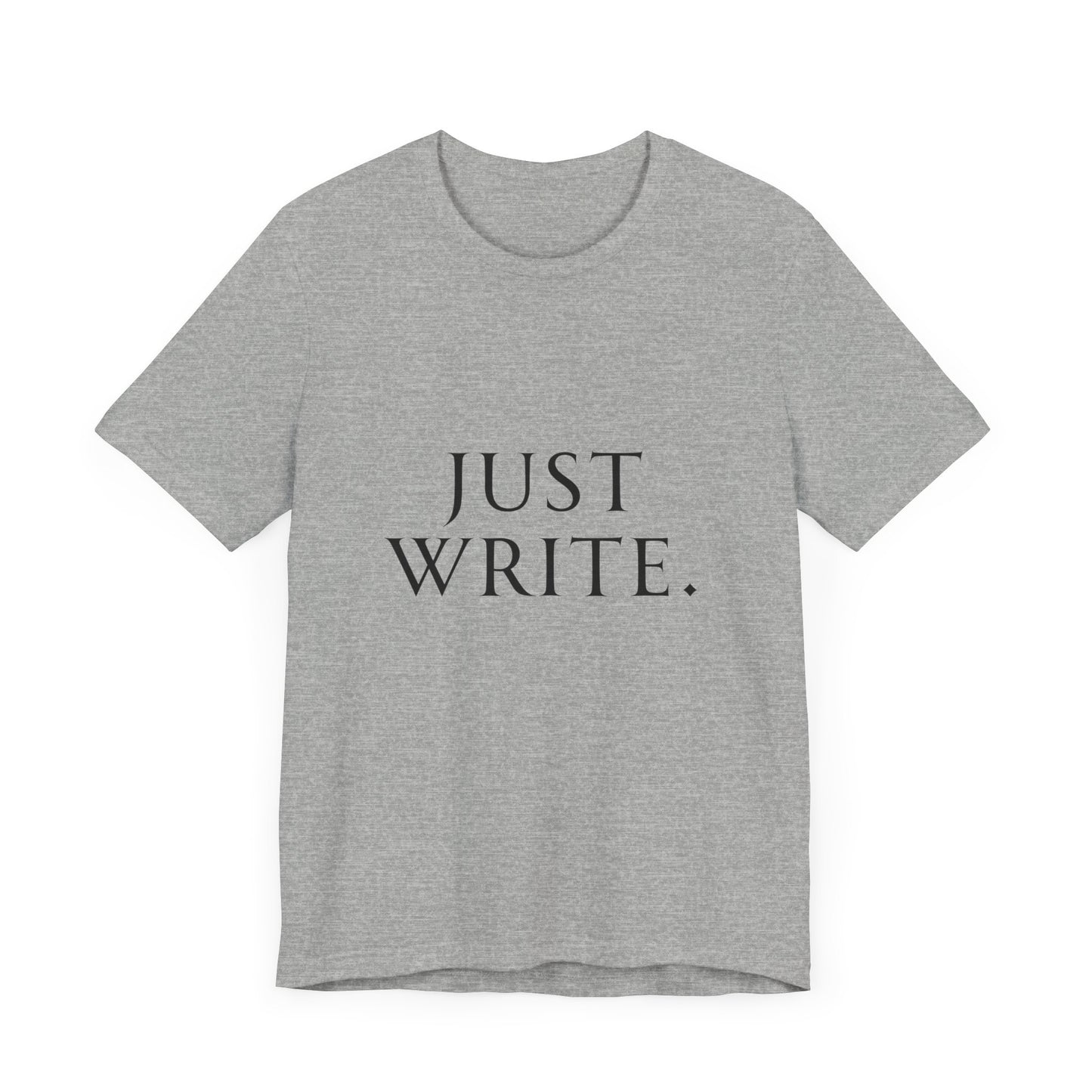 Just Write Unisex Tee - Shirt Pushing You to Just Write