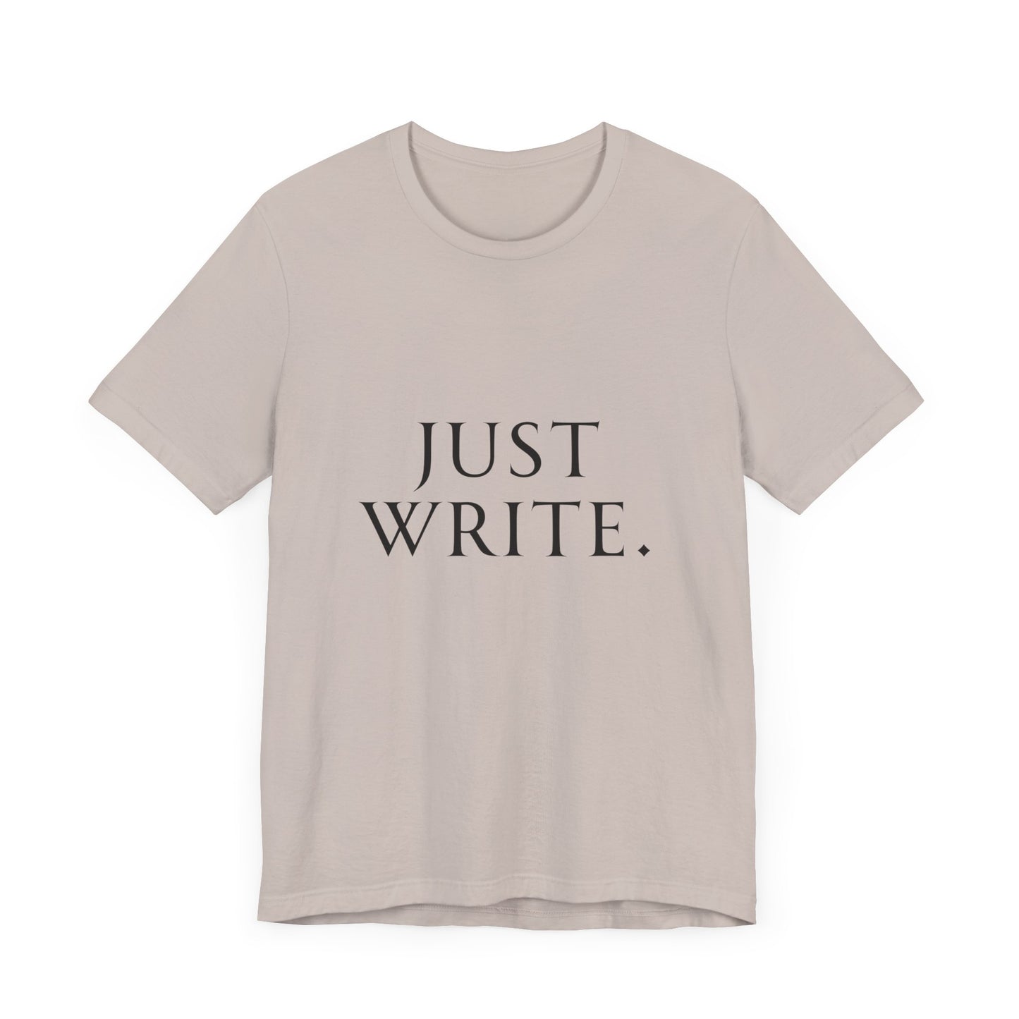 Just Write Unisex Tee - Shirt Pushing You to Just Write