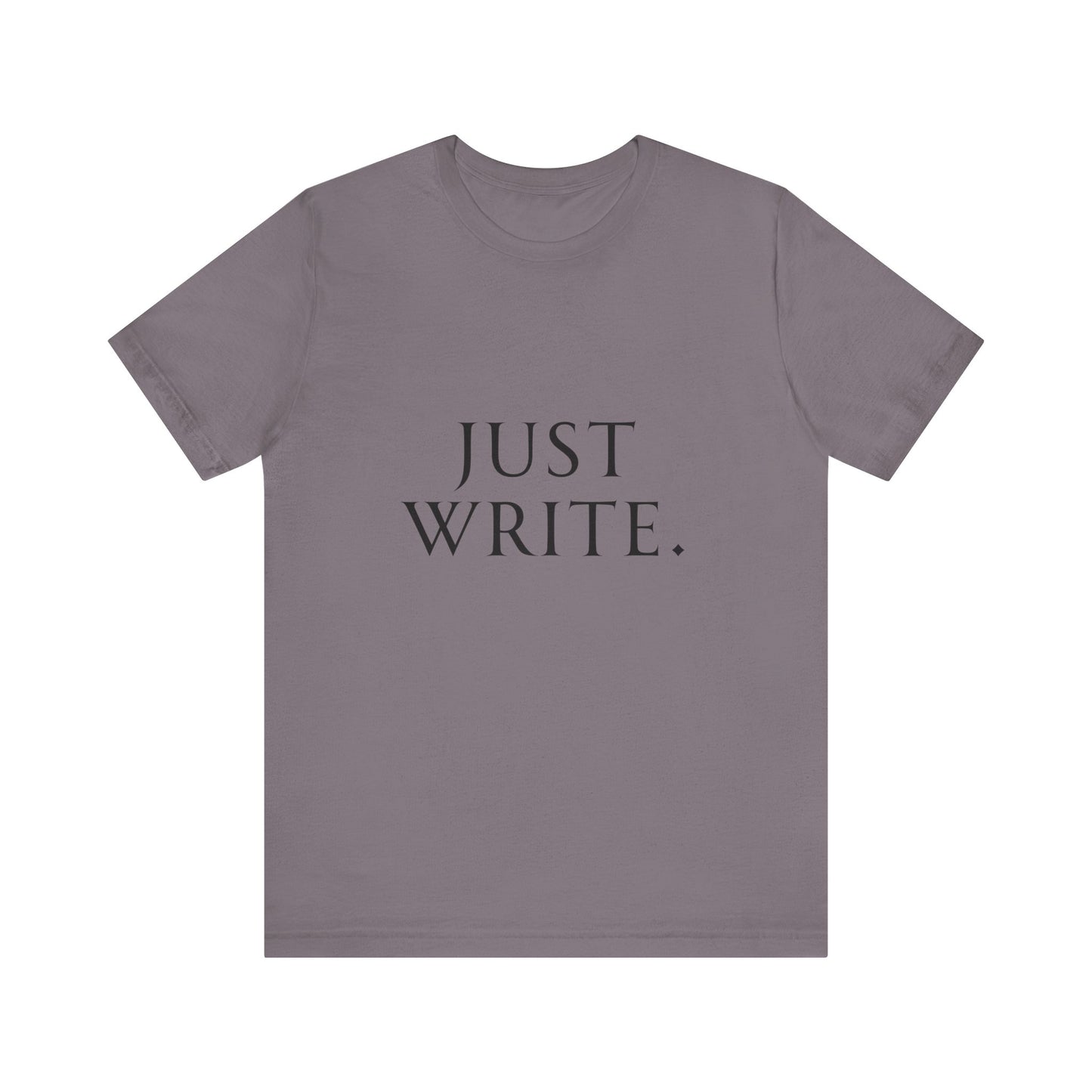 Just Write Unisex Tee - Shirt Pushing You to Just Write