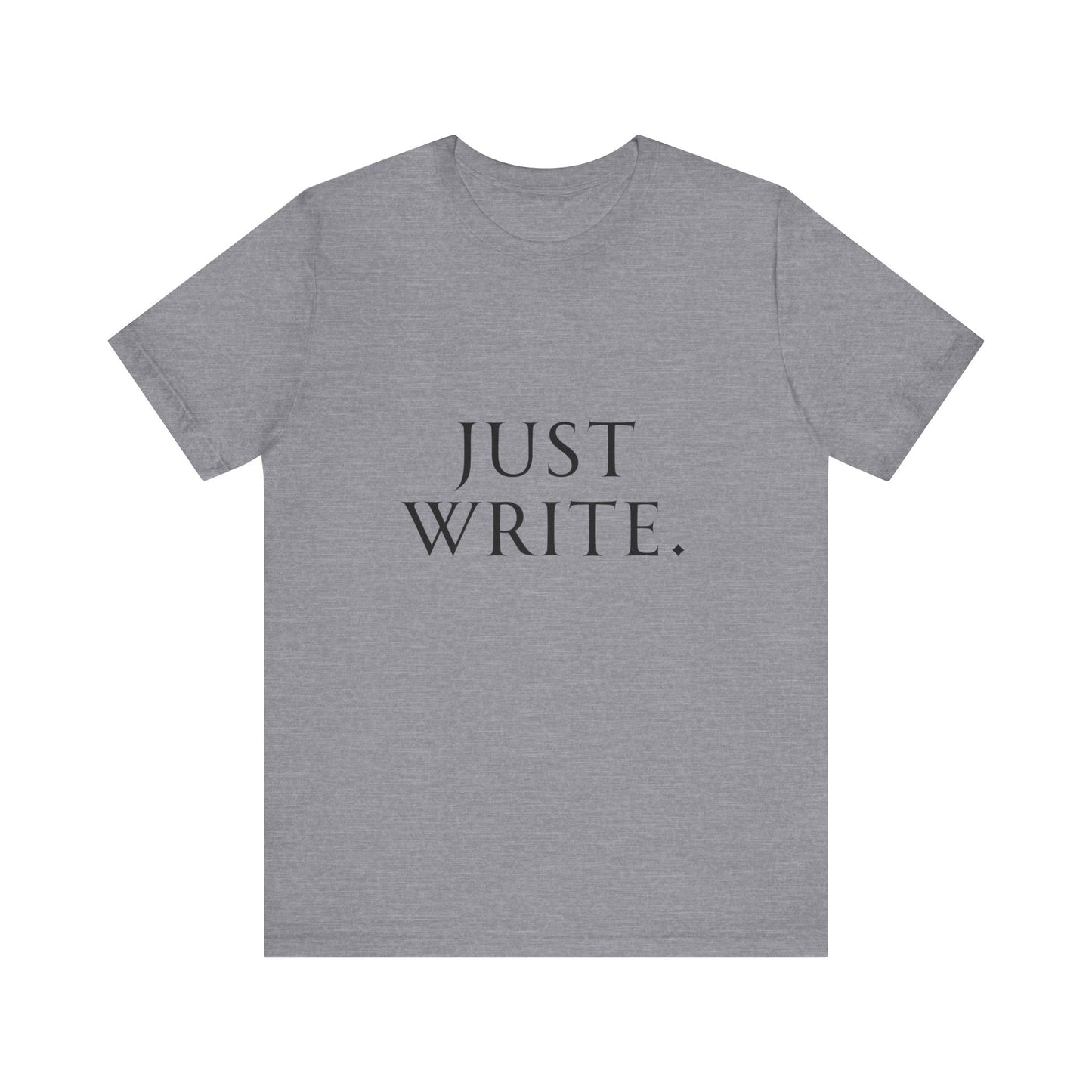 Just Write Unisex Tee - Shirt Pushing You to Just Write